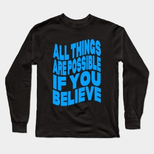 All things are possible if you believe Long Sleeve T-Shirt